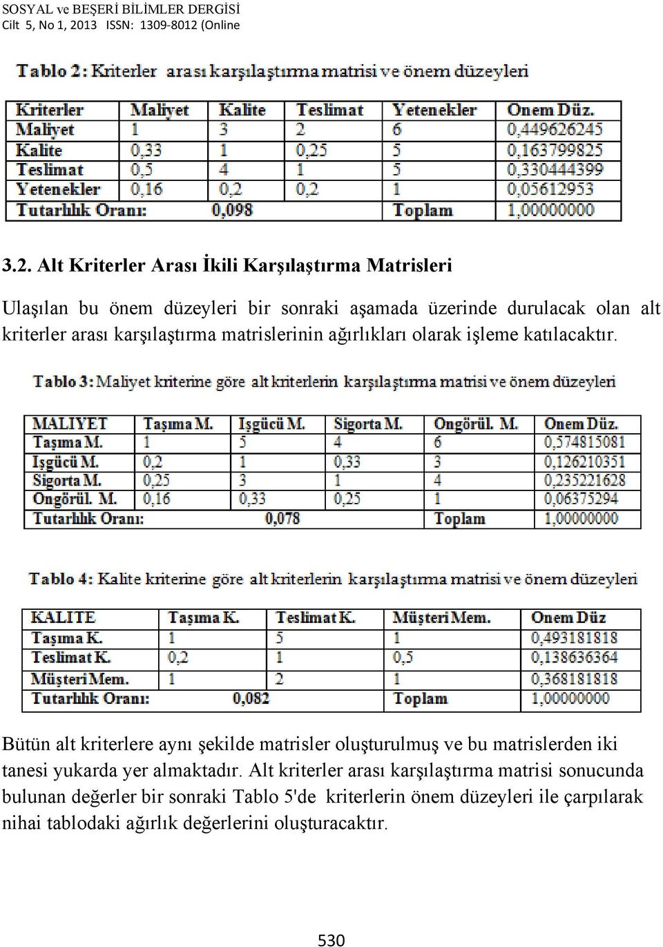 Bütün alt kriterlere aynı şekilde matrisler oluşturulmuş ve bu matrislerden iki tanesi yukarda yer almaktadır.