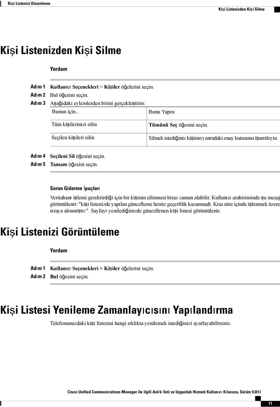 Silmek istediğiniz kişinin yanındaki onay kutusunu işaretleyin. Adım 4 Adım 5 Seçileni Sil öğesini seçin. Tamam öğesini seçin.