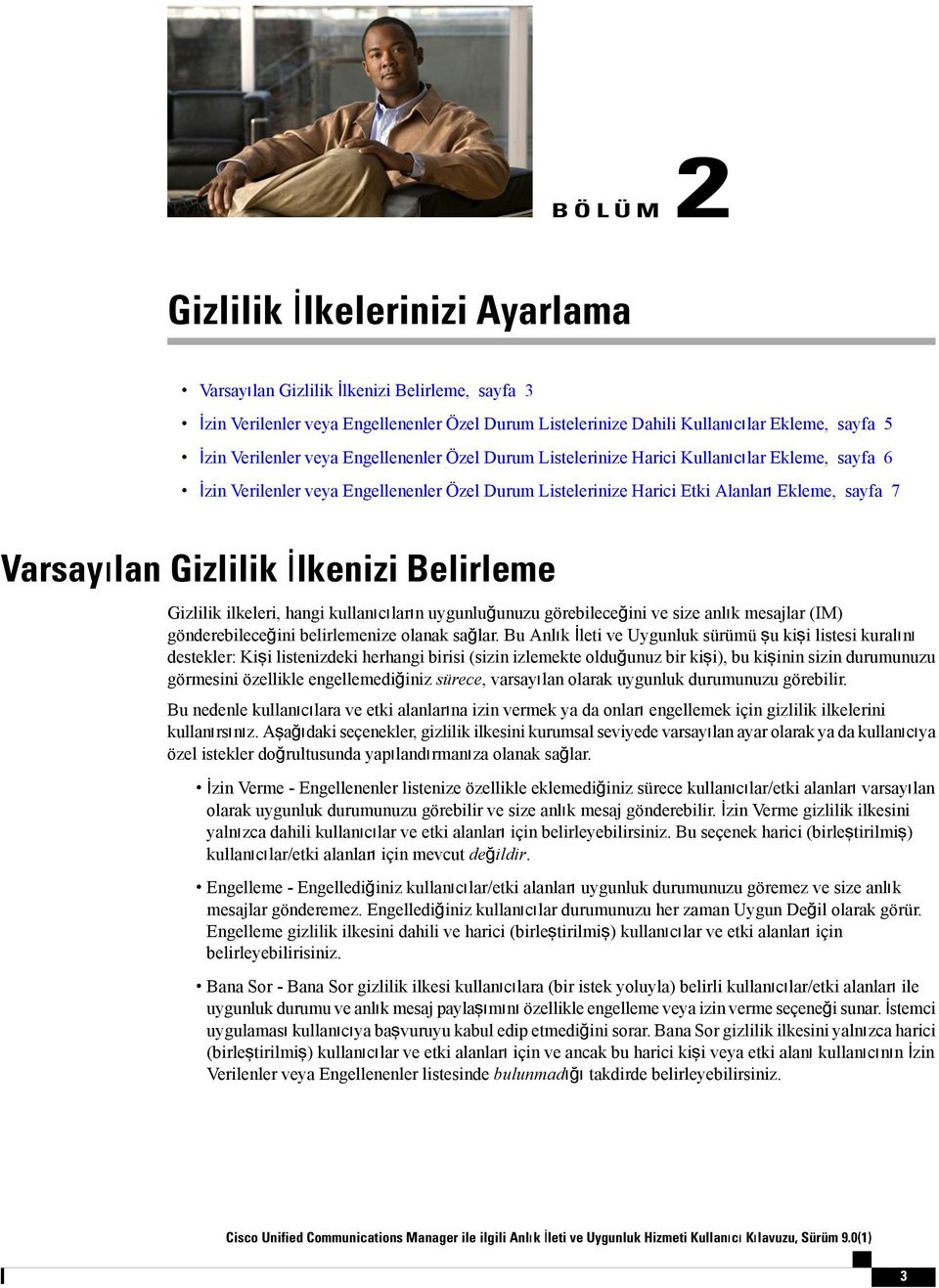 İlkenizi Belirleme Gizlilik ilkeleri, hangi kullanıcıların uygunluğunuzu görebileceğini ve size anlık mesajlar (IM) gönderebileceğini belirlemenize olanak sağlar.