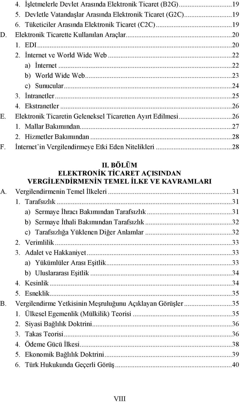 Elektronik Ticaretin Geleneksel Ticaretten Ayırt Edilmesi... 26 1. Mallar Bakımından... 27 2. Hizmetler Bakımından... 28 F. İnternet in Vergilendirmeye Etki Eden Nitelikleri... 28 II.