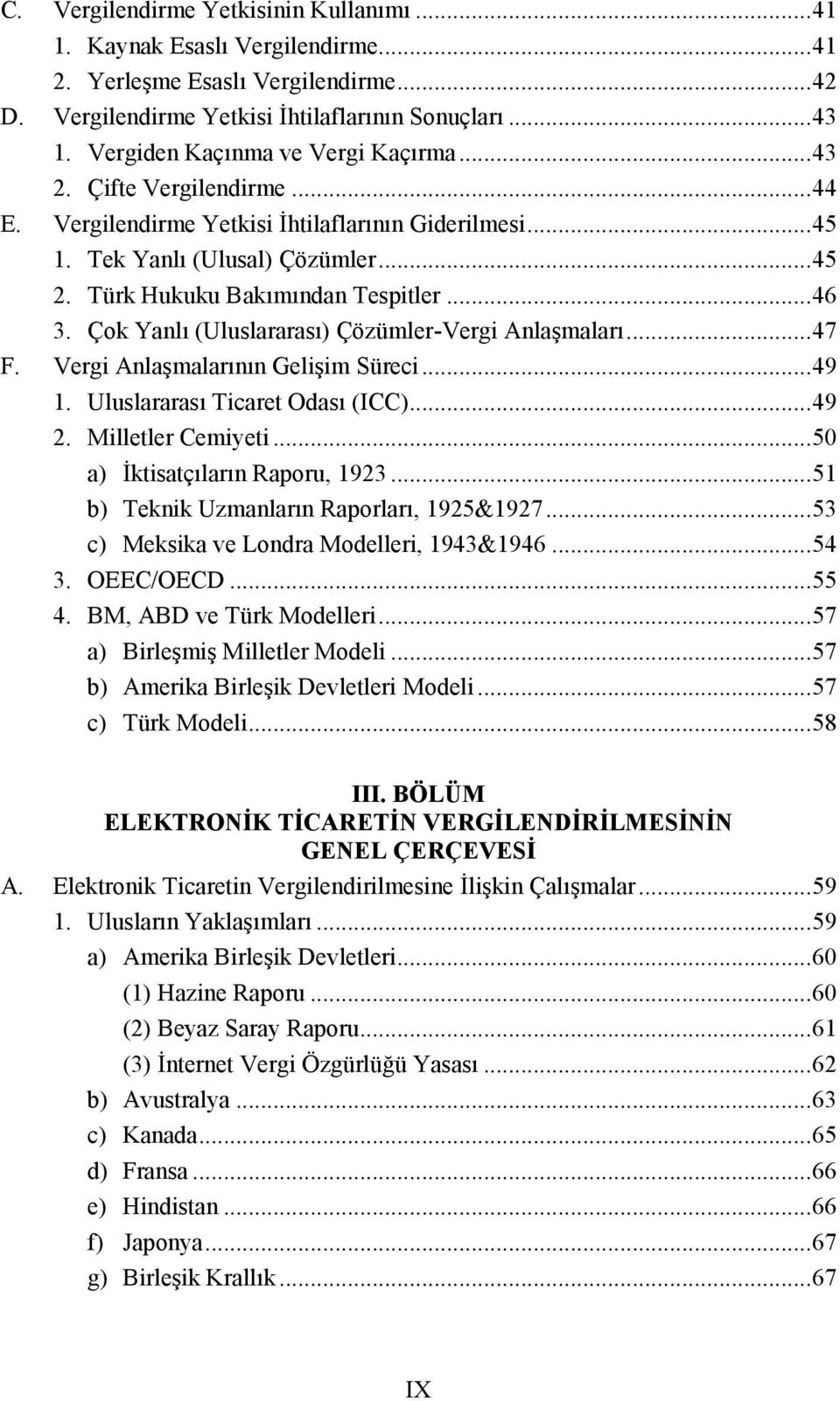 .. 46 3. Çok Yanlı (Uluslararası) Çözümler-Vergi Anlaşmaları... 47 F. Vergi Anlaşmalarının Gelişim Süreci... 49 1. Uluslararası Ticaret Odası (ICC)... 49 2. Milletler Cemiyeti.