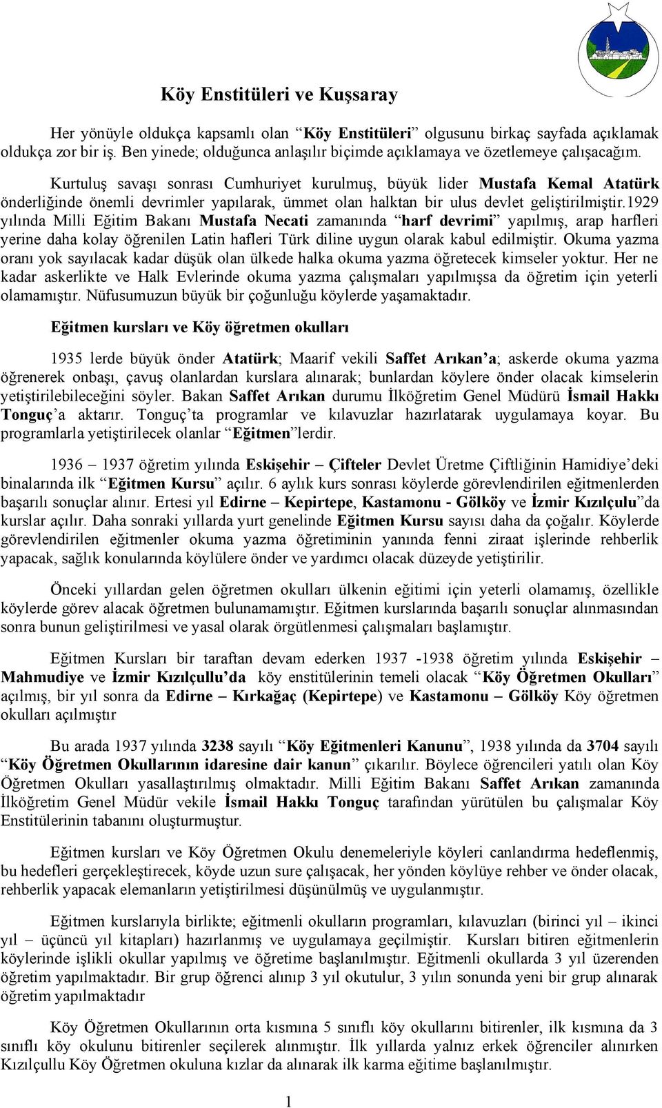 Kurtuluş savaşı sonrası Cumhuriyet kurulmuş, büyük lider Mustafa Kemal Atatürk önderliğinde önemli devrimler yapılarak, ümmet olan halktan bir ulus devlet geliştirilmiştir.