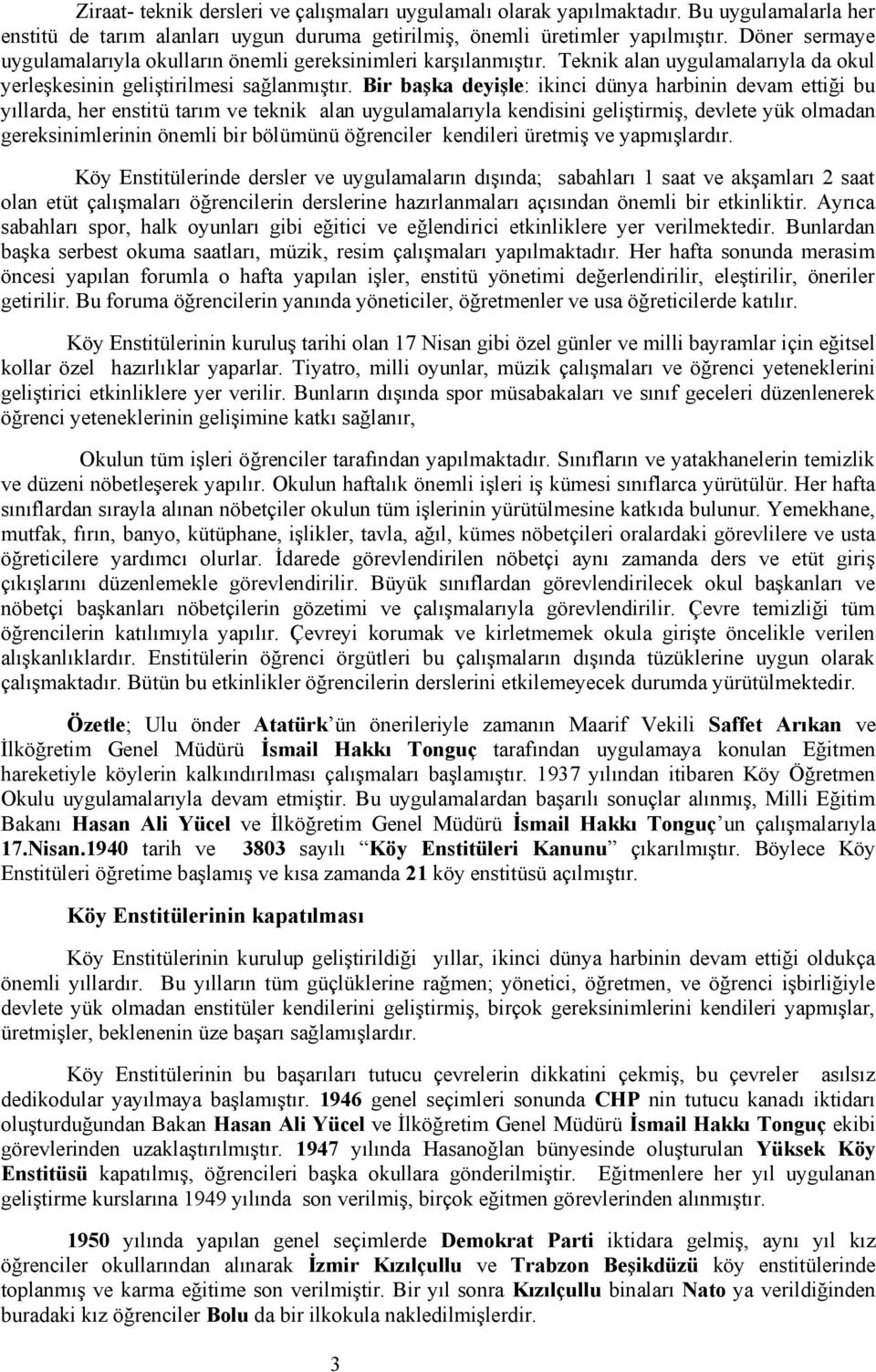 Bir başka deyişle: ikinci dünya harbinin devam ettiği bu yıllarda, her enstitü tarım ve teknik alan uygulamalarıyla kendisini geliştirmiş, devlete yük olmadan gereksinimlerinin önemli bir bölümünü