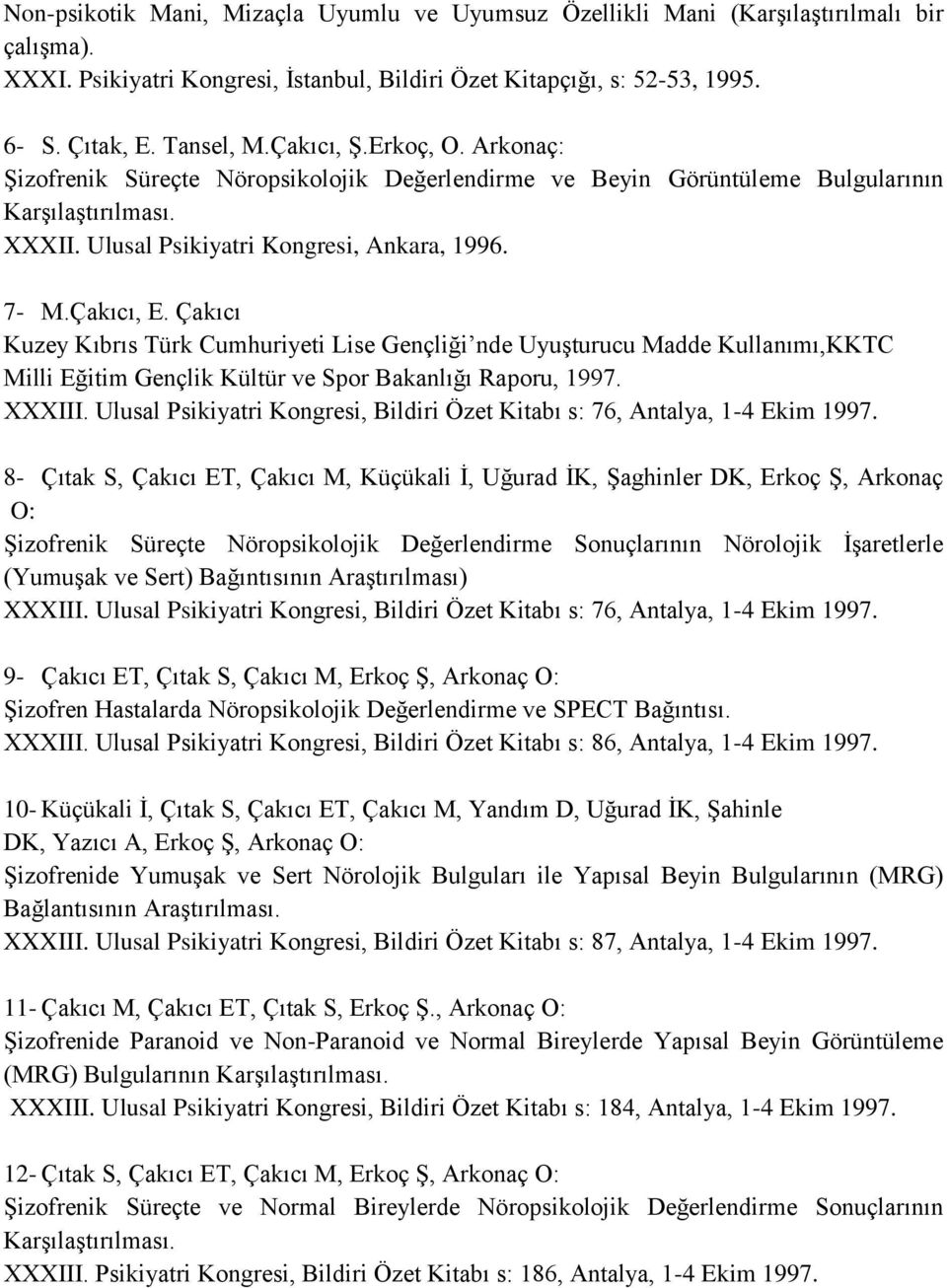 Çakıcı Kuzey Kıbrıs Türk Cumhuriyeti Lise Gençliği nde Uyuşturucu Madde Kullanımı,KKTC Milli Eğitim Gençlik Kültür ve Spor Bakanlığı Raporu, 1997. XXXIII.