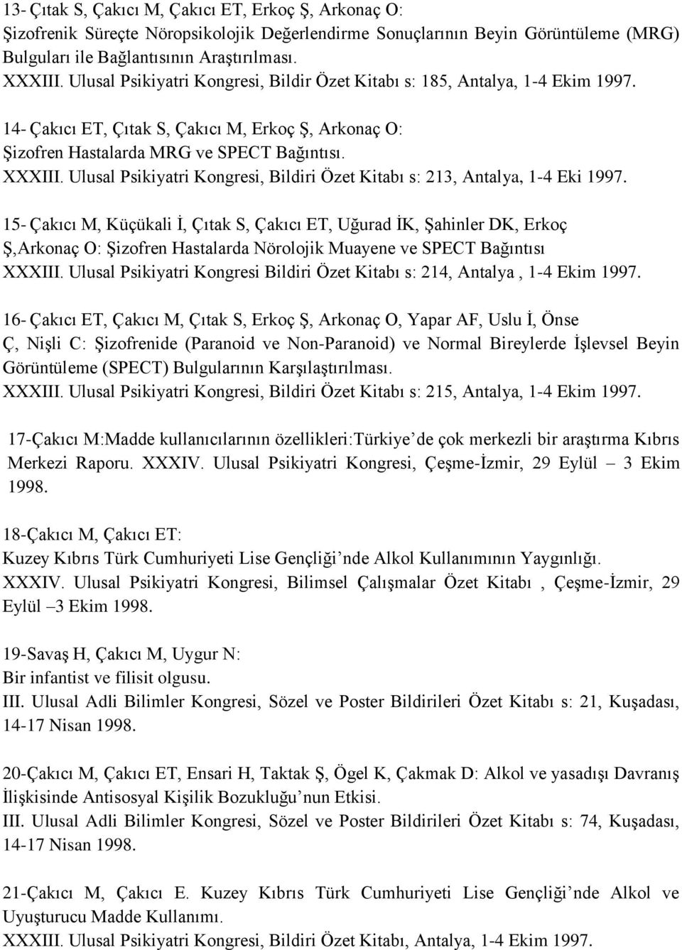 Ulusal Psikiyatri Kongresi, Bildiri Özet Kitabı s: 213, Antalya, 1-4 Eki 1997.