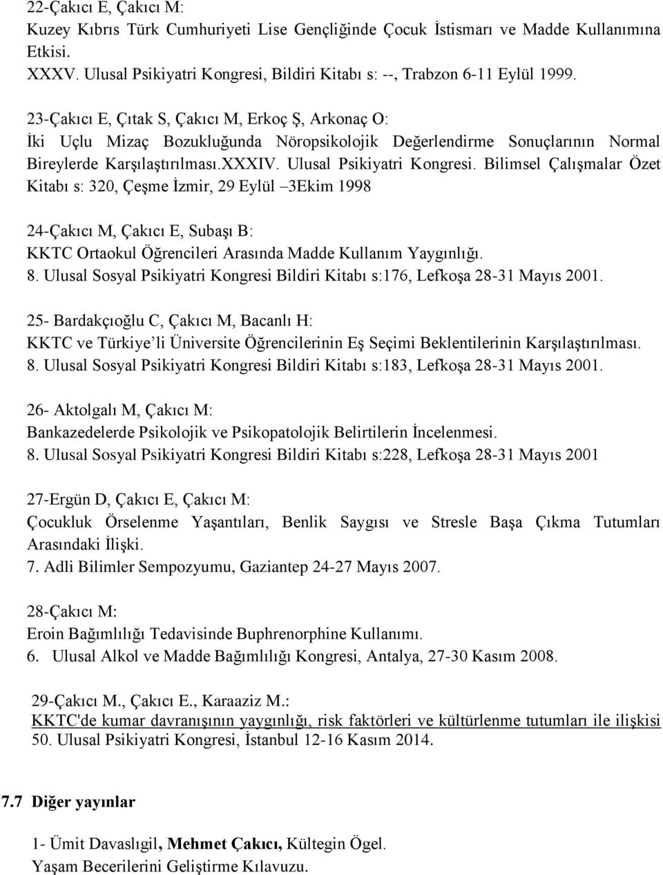 Bilimsel Çalışmalar Özet Kitabı s: 320, Çeşme İzmir, 29 Eylül 3Ekim 1998 24-Çakıcı M, Çakıcı E, Subaşı B: KKTC Ortaokul Öğrencileri Arasında Madde Kullanım Yaygınlığı. 8.