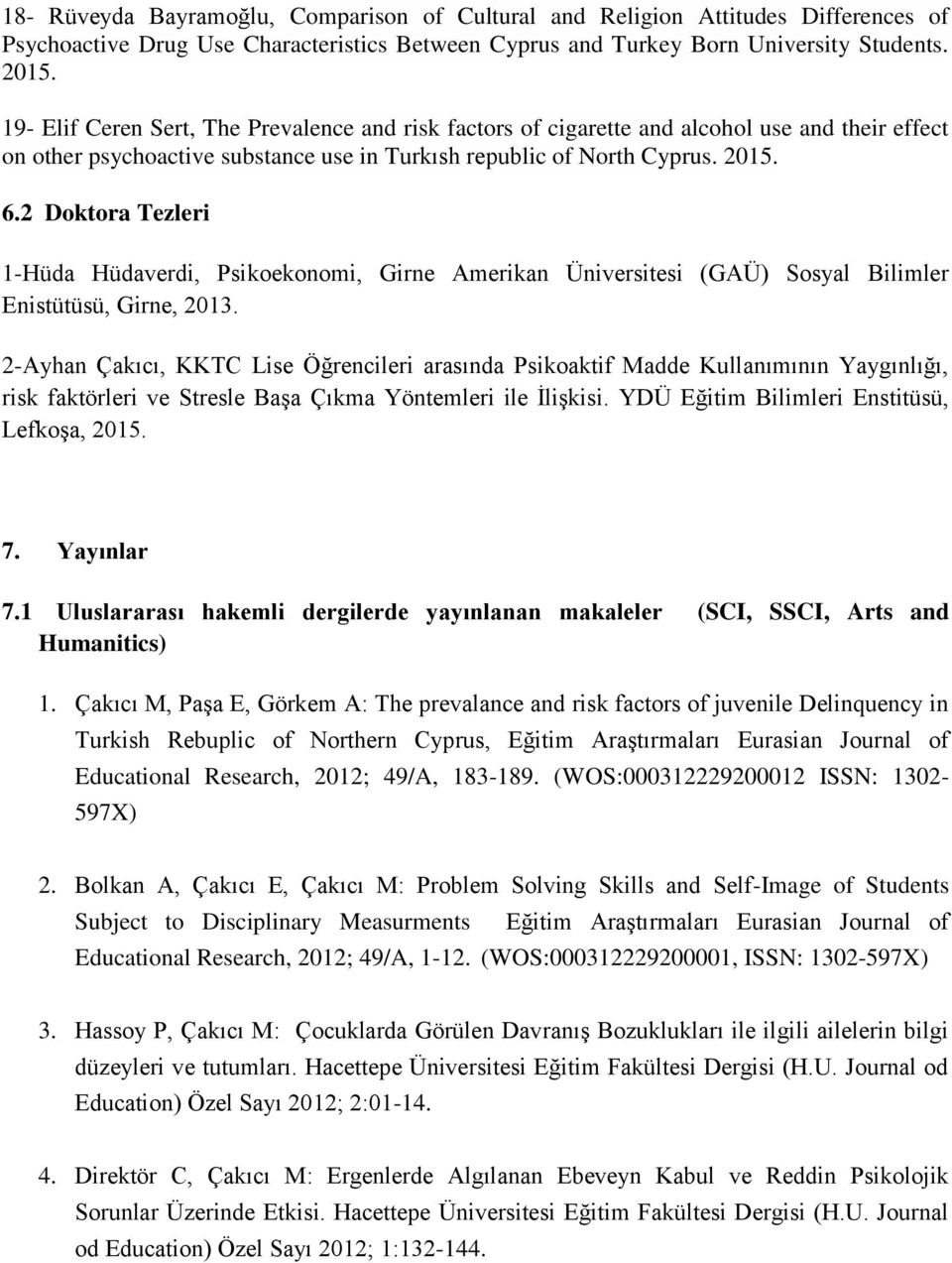 2 Doktora Tezleri 1-Hüda Hüdaverdi, Psikoekonomi, Girne Amerikan Üniversitesi (GAÜ) Sosyal Bilimler Enistütüsü, Girne, 2013.