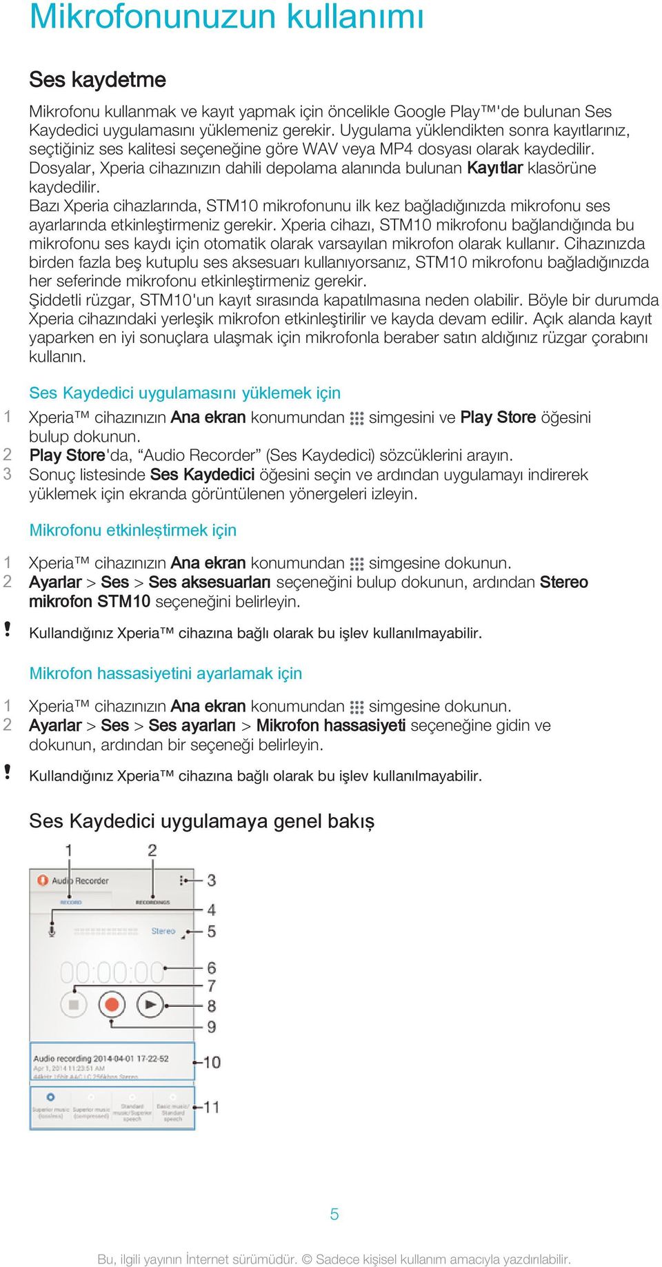 Dosyalar, Xperia cihazınızın dahili depolama alanında bulunan Kayıtlar klasörüne kaydedilir.