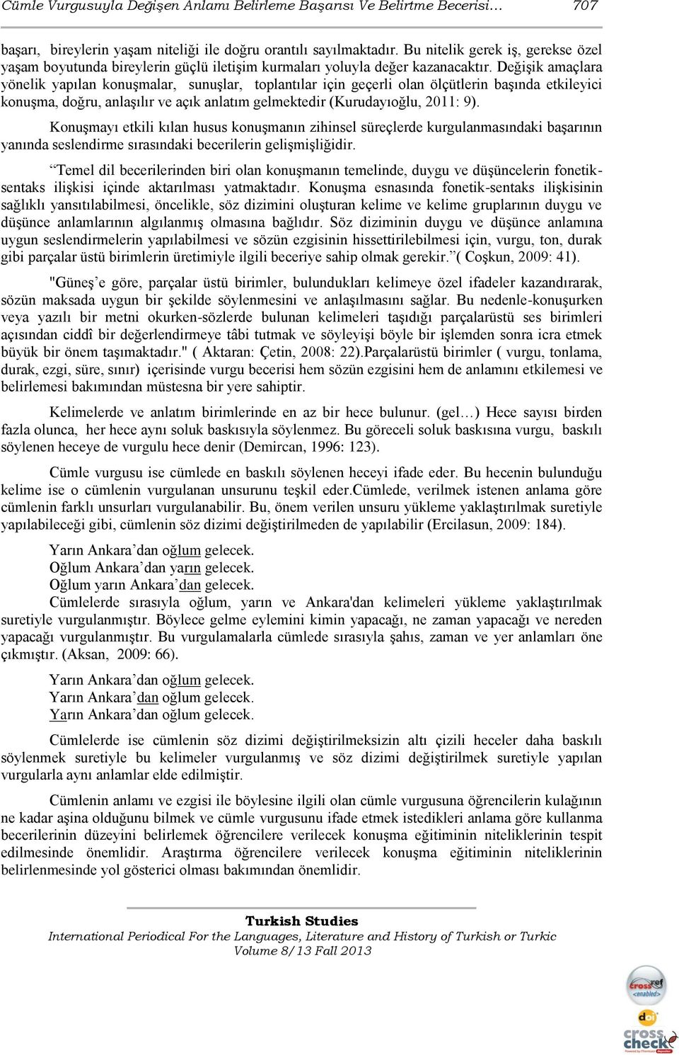 DeğiĢik amaçlara yönelik yapılan konuģmalar, sunuģlar, toplantılar için geçerli olan ölçütlerin baģında etkileyici konuģma, doğru, anlaģılır ve açık anlatım gelmektedir (Kurudayıoğlu, 2011: 9).