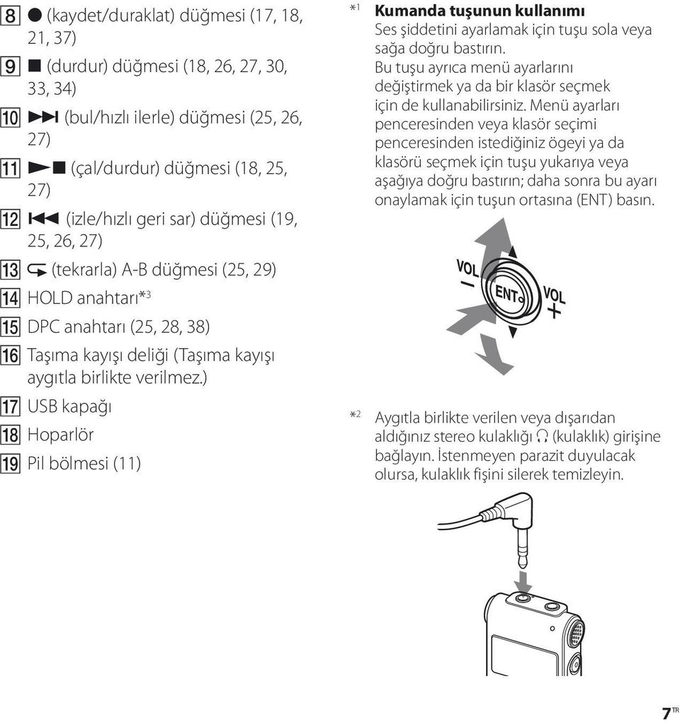 ) USB kapağı Hoparlör Pil bölmesi (11) * 1 Kumanda tuşunun kullanımı Ses şiddetini ayarlamak için tuşu sola veya sağa doğru bastırın.