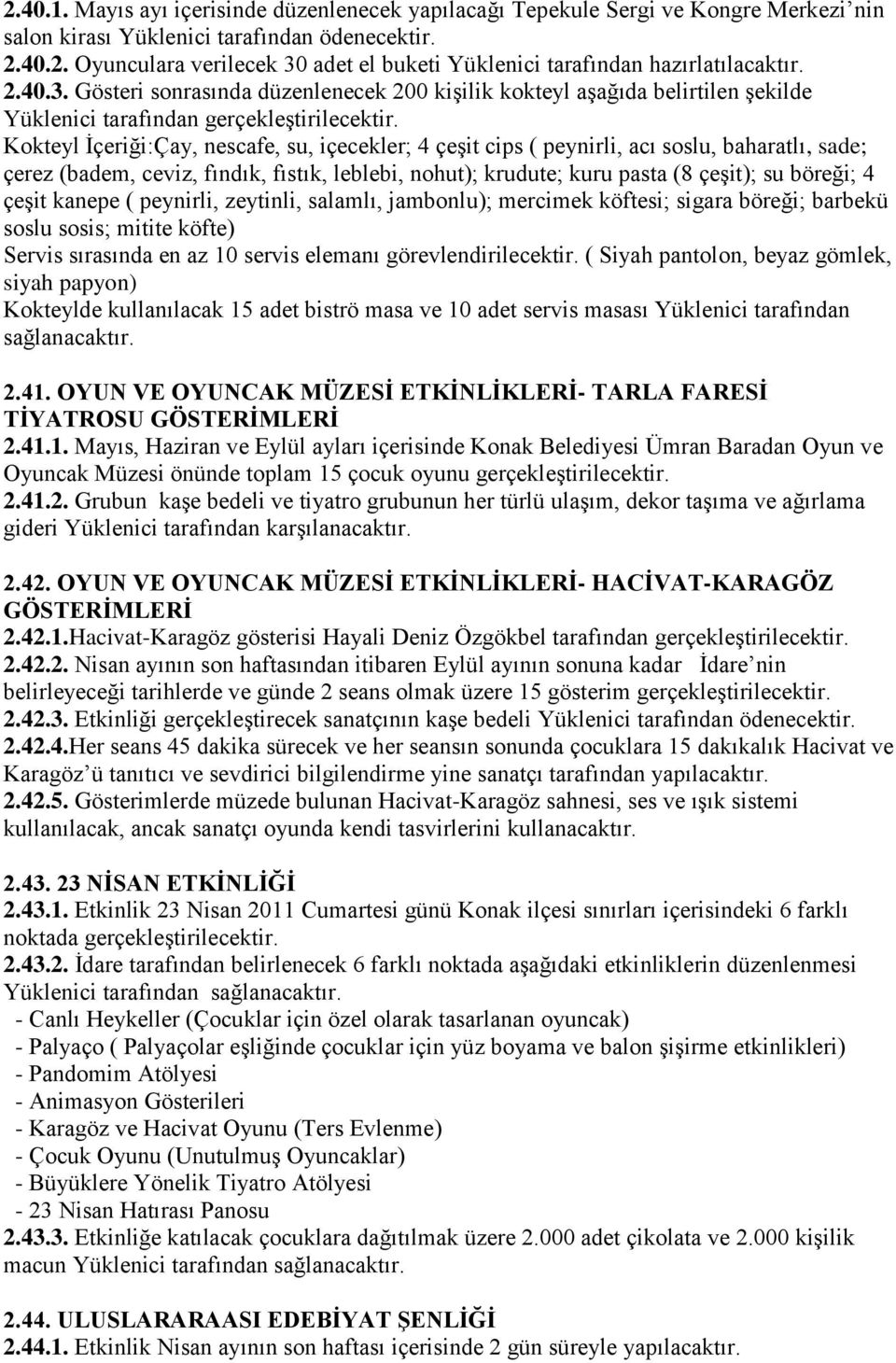 ( Siyah pantolon, beyaz gömlek, Kokteylde kullanılacak 15 adet biströ masa ve 10 adet servis masası Yüklenici tarafından 2.41.