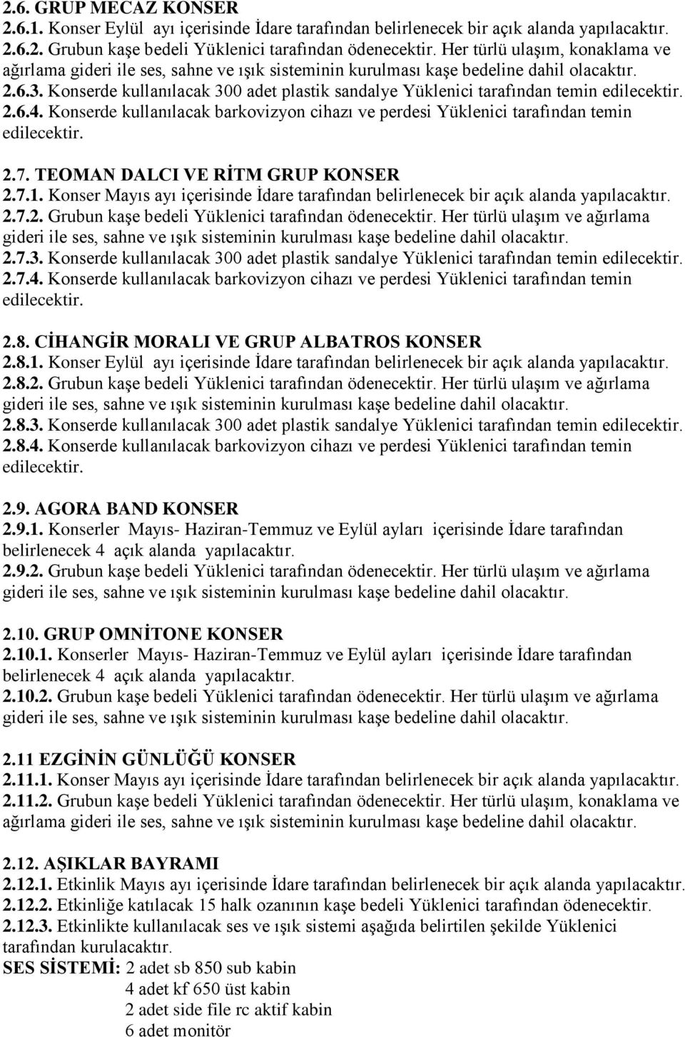 Konserde kullanılacak 300 adet plastik sandalye Yüklenici tarafından temin 2.6.4. Konserde kullanılacak barkovizyon cihazı ve perdesi Yüklenici tarafından temin 2.7.