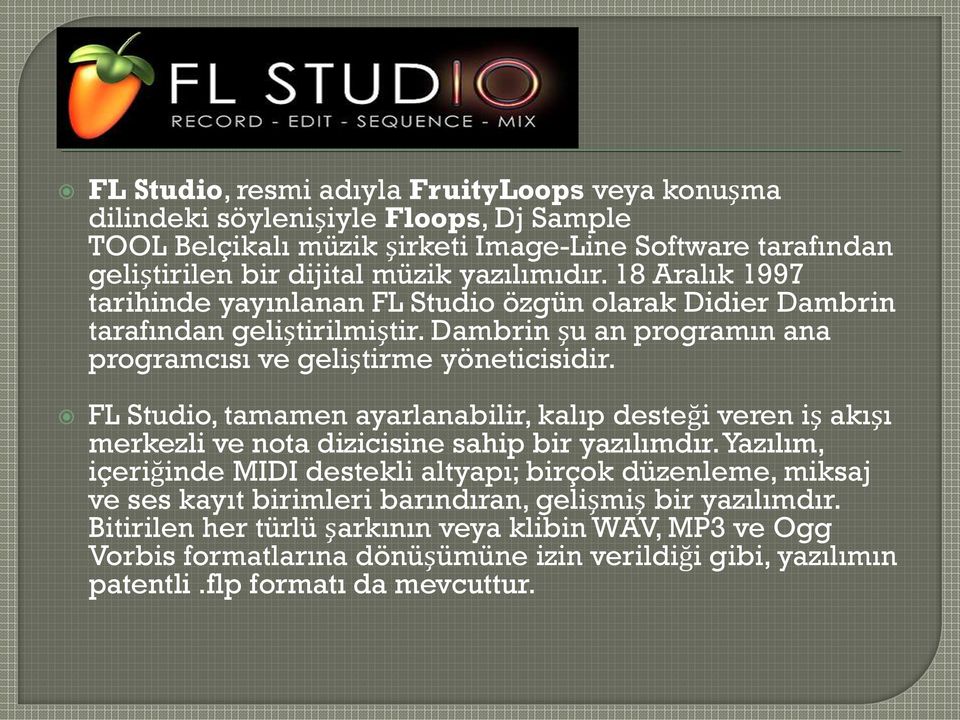 FL Studio, tamamen ayarlanabilir, kalıp desteği veren iş akışı merkezli ve nota dizicisine sahip bir yazılımdır.