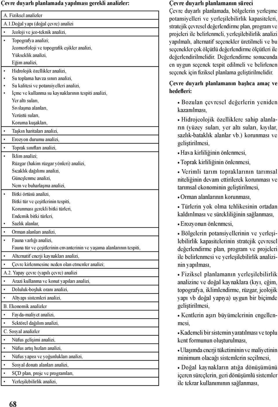 toplama havza sınırı analizi, Su kalitesi ve potansiyelleri analizi, İçme ve kullanma su kaynaklarının tespiti analizi, Yer altı suları, Sıvılaşma alanları, Yerüstü suları, Koruma kuşakları, Taşkın