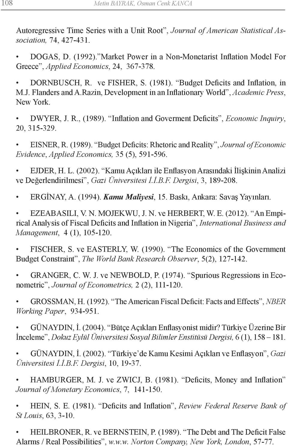 Razin, Development in an Inflationary World, Academic Press, New York. DWYER, J. R., (1989). Inflation and Goverment Deficits, Economic Inquiry, 20, 315-329. EISNER, R. (1989). Budget Deficits: Rhetoric and Reality, Journal of Economic Evidence, Applied Economics, 35 (5), 591-596.