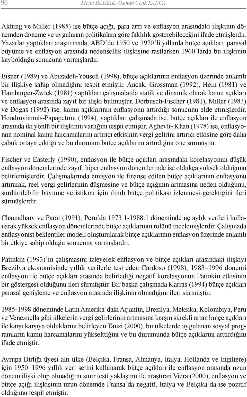 Yazarlar yaptıkları araştırmada, ABD de 1950 ve 1970 li yıllarda bütçe açıkları, parasal büyüme ve enflasyon arasında nedensellik ilişkisine rastlarken 1960 larda bu ilişkinin kaybolduğu sonucuna