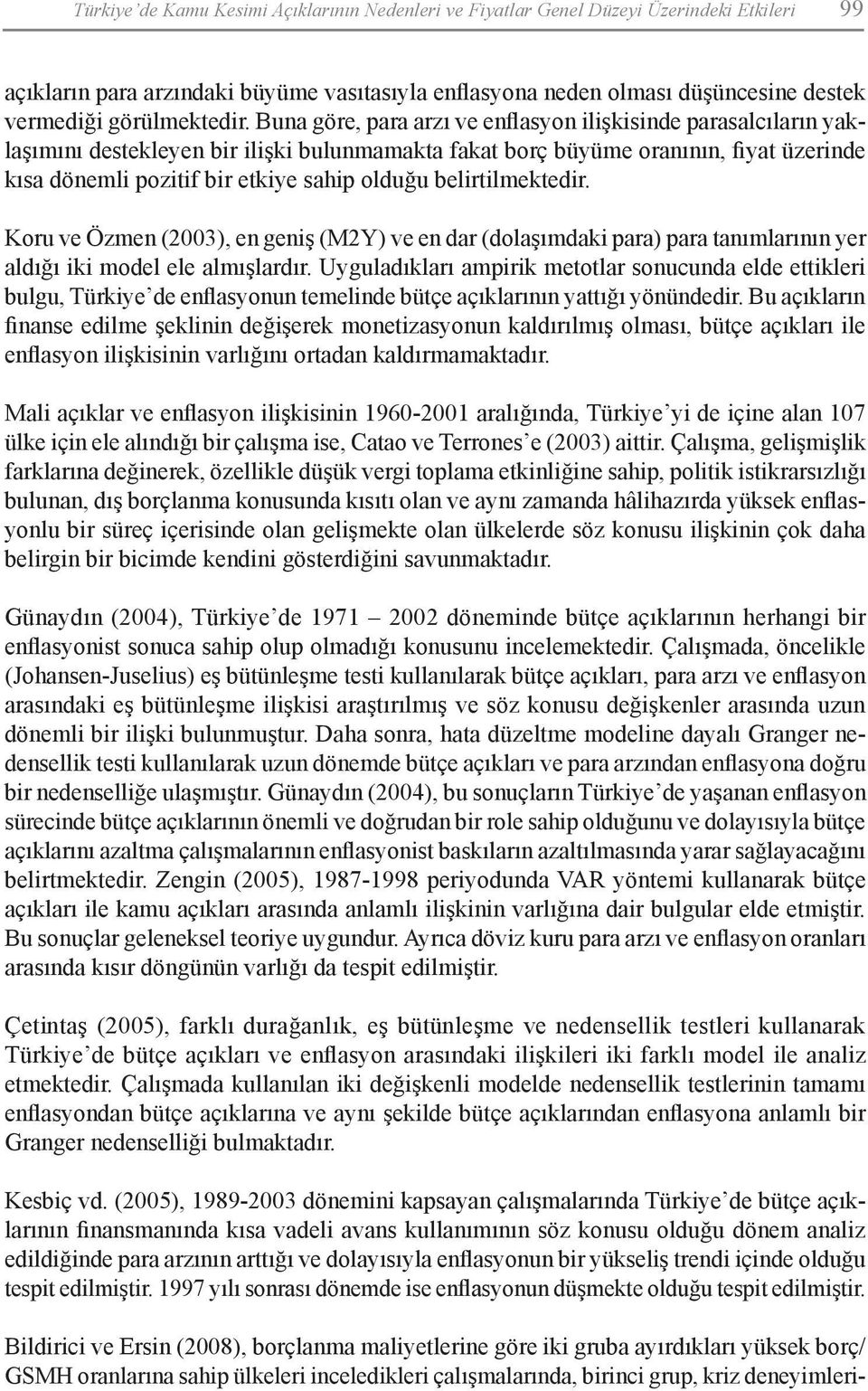 Buna göre, para arzı ve enflasyon ilişkisinde parasalcıların yaklaşımını destekleyen bir ilişki bulunmamakta fakat borç büyüme oranının, fiyat üzerinde kısa dönemli pozitif bir etkiye sahip olduğu