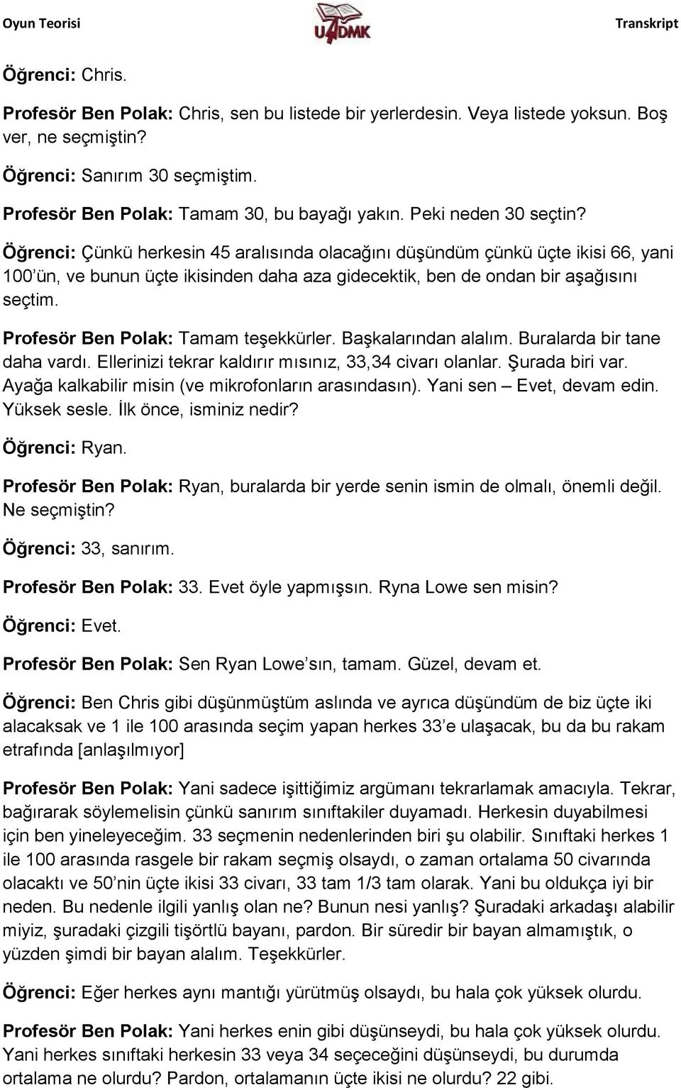 Profesör Ben Polak: Tamam teşekkürler. Başkalarından alalım. Buralarda bir tane daha vardı. Ellerinizi tekrar kaldırır mısınız, 33,34 civarı olanlar. Şurada biri var.