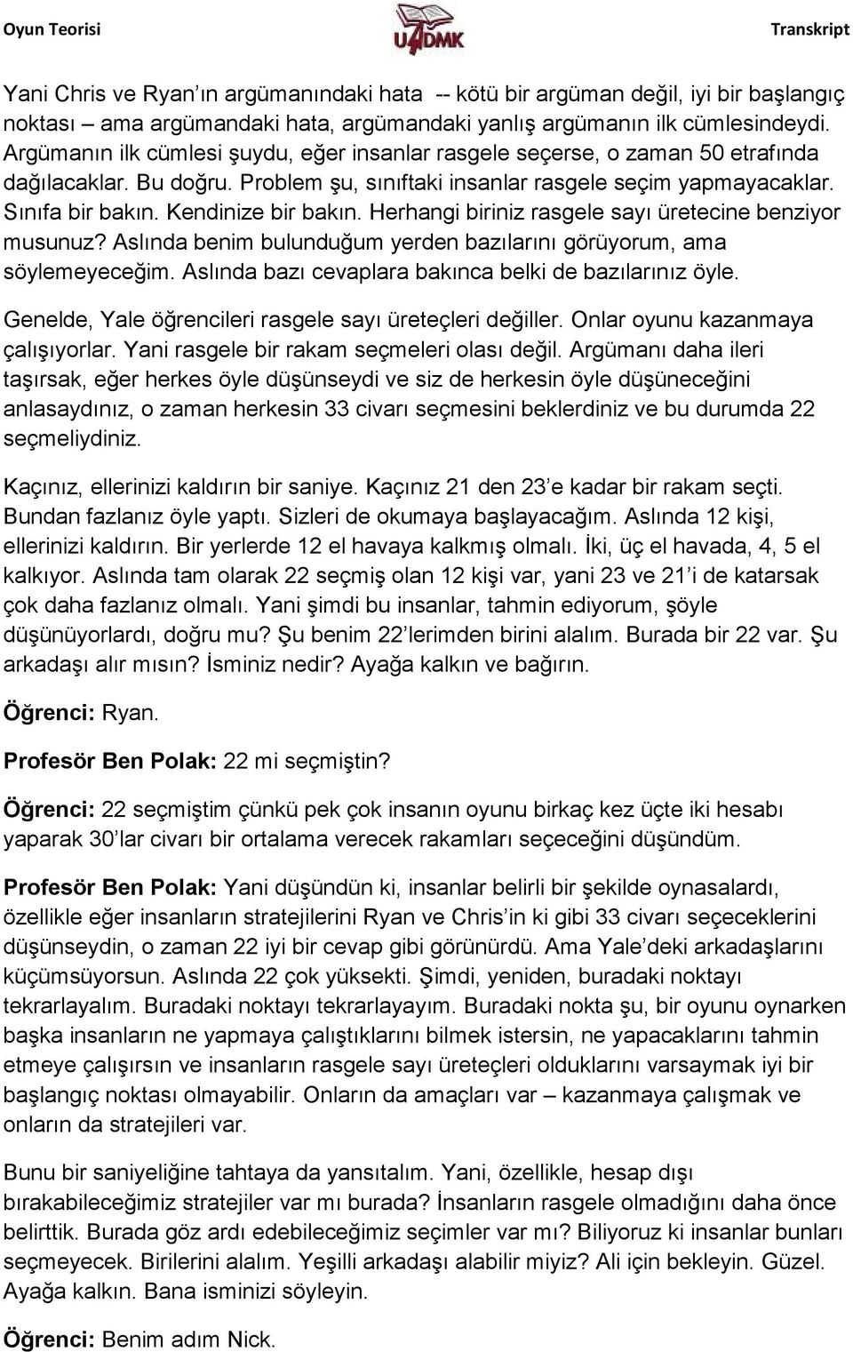 Kendinize bir bakın. Herhangi biriniz rasgele sayı üretecine benziyor musunuz? Aslında benim bulunduğum yerden bazılarını görüyorum, ama söylemeyeceğim.