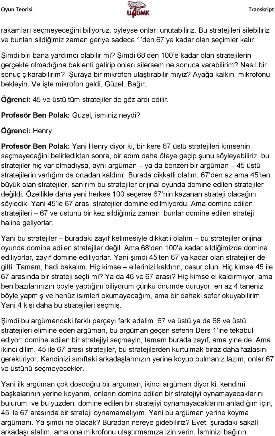 Şuraya bir mikrofon ulaştırabilir miyiz? Ayağa kalkın, mikrofonu bekleyin. Ve işte mikrofon geldi. Güzel. Bağır. Öğrenci: 45 ve üstü tüm stratejiler de göz ardı edilir.