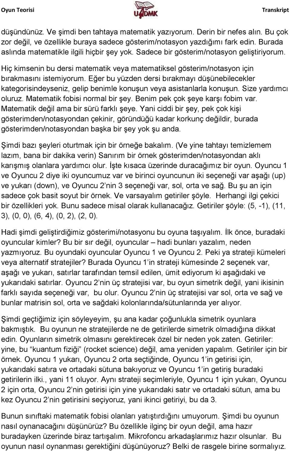 Eğer bu yüzden dersi bırakmayı düşünebilecekler kategorisindeyseniz, gelip benimle konuşun veya asistanlarla konuşun. Size yardımcı oluruz. Matematik fobisi normal bir şey.