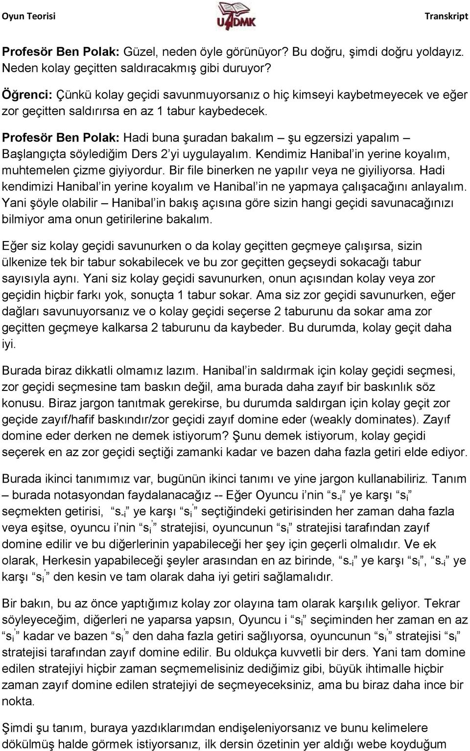 Profesör Ben Polak: Hadi buna şuradan bakalım şu egzersizi yapalım Başlangıçta söylediğim Ders 2 yi uygulayalım. Kendimiz Hanibal in yerine koyalım, muhtemelen çizme giyiyordur.