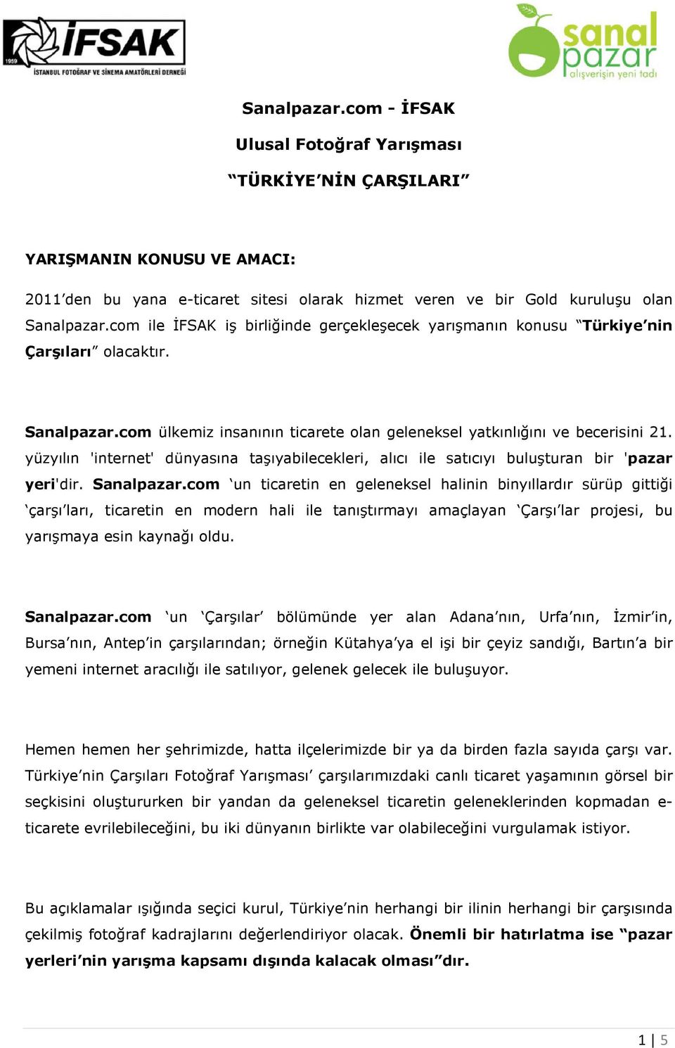 yüzyılın 'internet' dünyasına taşıyabilecekleri, alıcı ile satıcıyı buluşturan bir 'pazar yeri'dir. Sanalpazar.