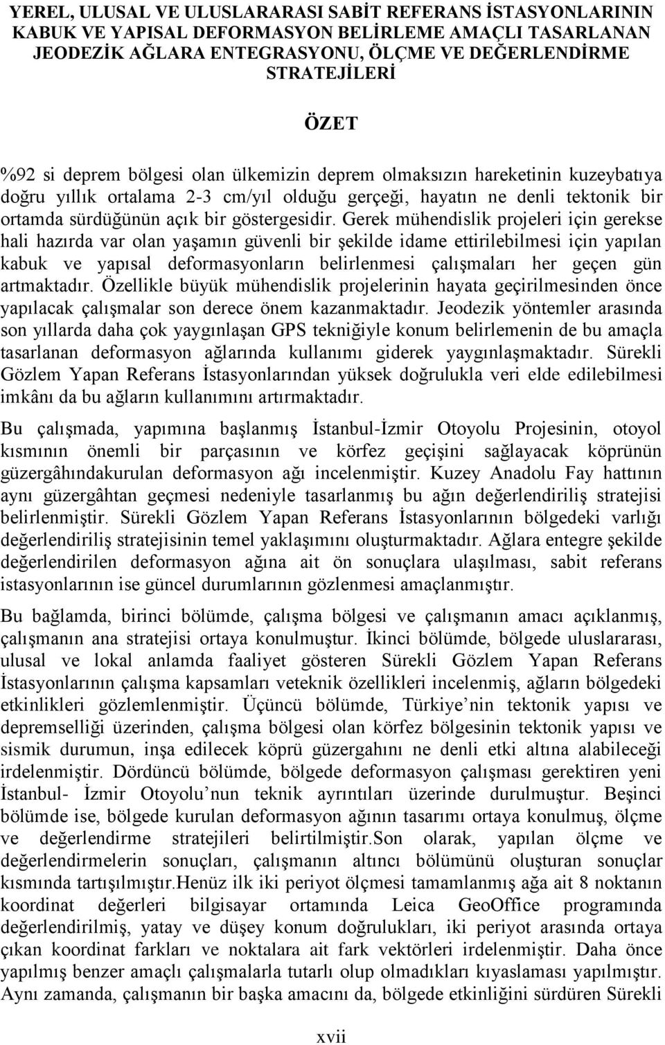 Gerek mühendislik projeleri için gerekse hali hazırda var olan yaģamın güvenli bir Ģekilde idame ettirilebilmesi için yapılan kabuk ve yapısal deformasyonların belirlenmesi çalıģmaları her geçen gün