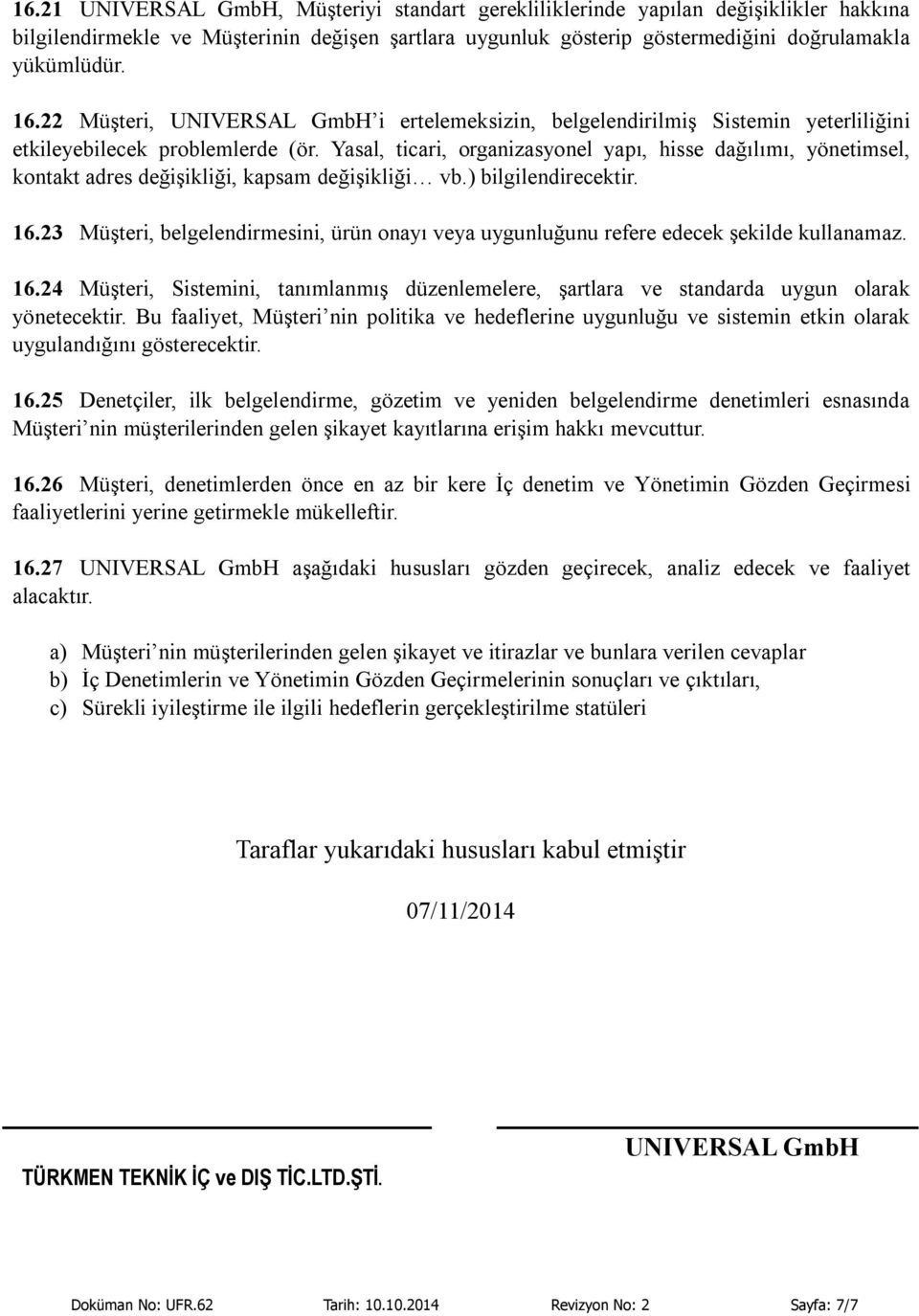 Yasal, ticari, organizasyonel yapı, hisse dağılımı, yönetimsel, kontakt adres değişikliği, kapsam değişikliği vb.) bilgilendirecektir. 16.