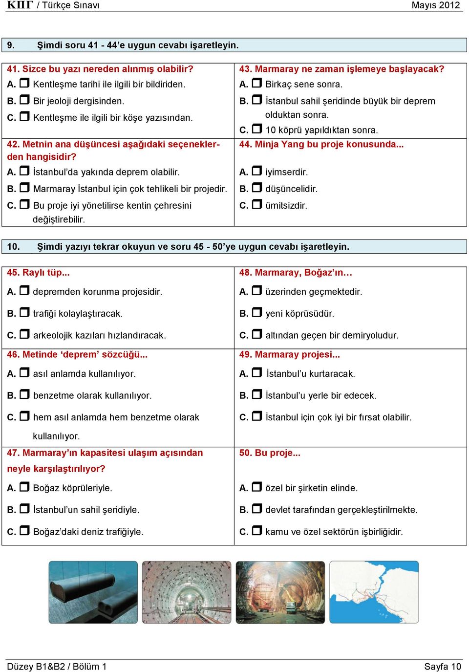 Bu proje iyi yönetilirse kentin çehresini değiştirebilir. 43. Marmaray ne zaman işlemeye başlayacak? A. Birkaç sene sonra. B. İstanbul sahil şeridinde büyük bir deprem olduktan sonra. C.