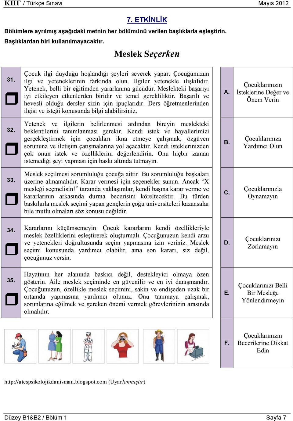 Meslekteki başarıyı iyi etkileyen etkenlerden biridir ve temel gerekliliktir. Başarılı ve hevesli olduğu dersler sizin için ipuçlarıdır.