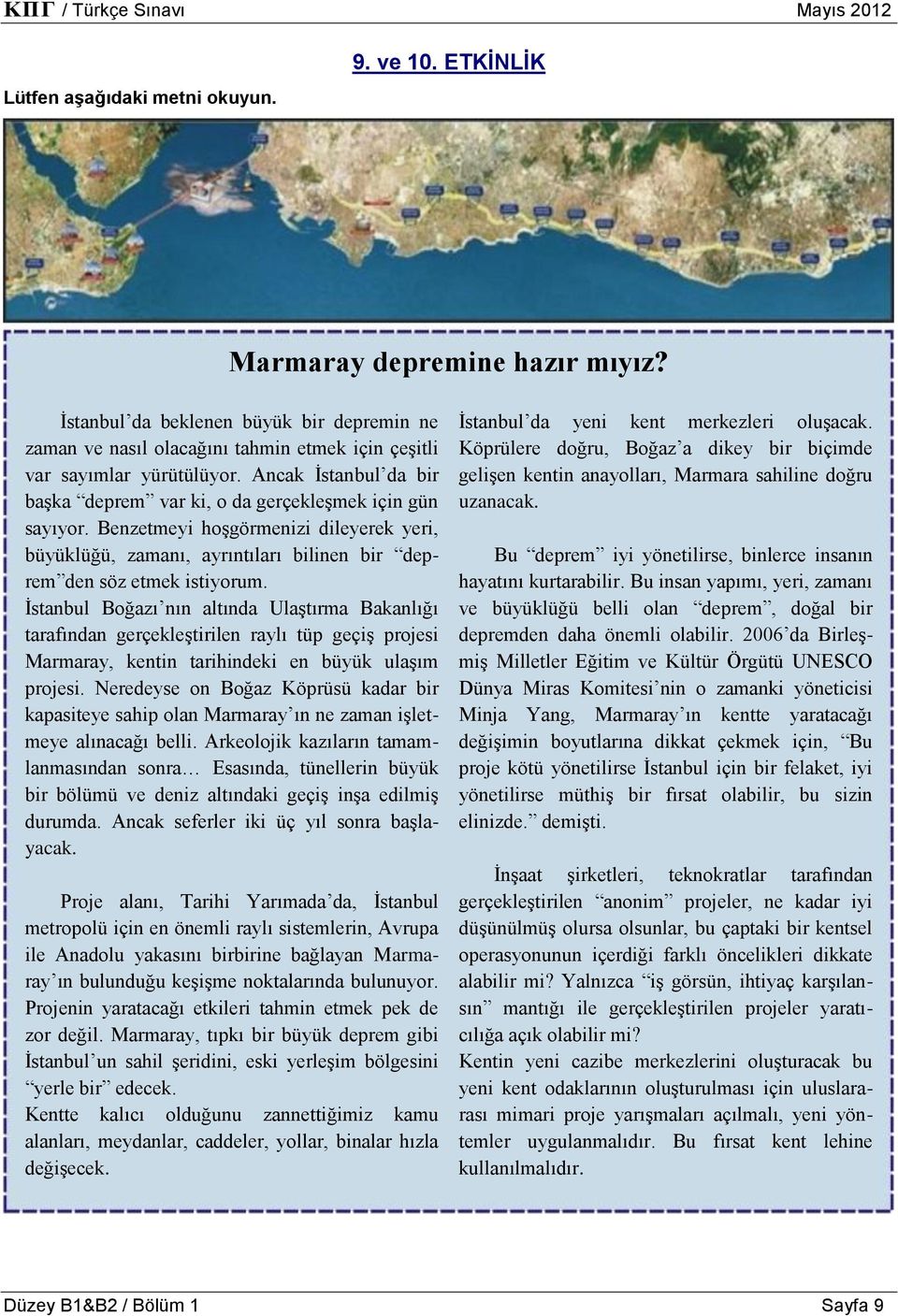 Benzetmeyi hoşgörmenizi dileyerek yeri, büyüklüğü, zamanı, ayrıntıları bilinen bir deprem den söz etmek istiyorum.