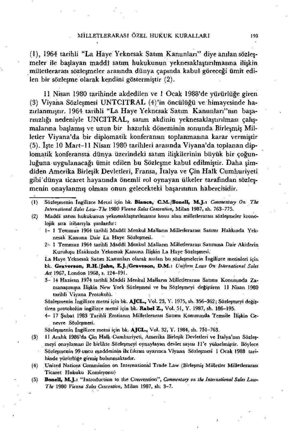 11 Nisan 1980 tarihinde akdedilen ve 1 Ocak 1988'de yürürlüğe giren (3) Viyana Sözleşmesi UNTCITRAL (4)'in öncülüğü ve himayesinde hazırlanmıştır.