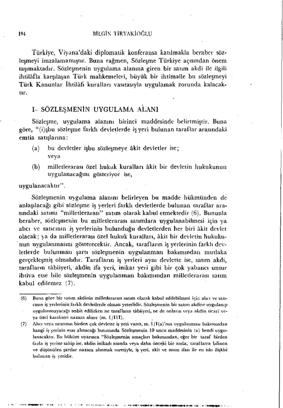 kalacaktır. I- SÖZLEŞMENİN UYGULAMA ALANI Sözleşme, uygulama alanını birinci maddesinde belirtmiştir.