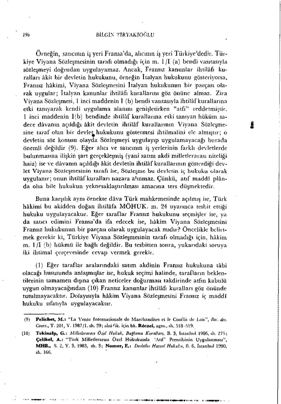 Ancak, Fransız kanunlar ihtilâfı kuralları âkit bir devletin hukukunu, örneğin italyan hukukunu gösteriyorsa, Fransız hâkimi, Viyana Sözleşmesini İtalyan hukukunun bir parçası olarak uygular; italyan