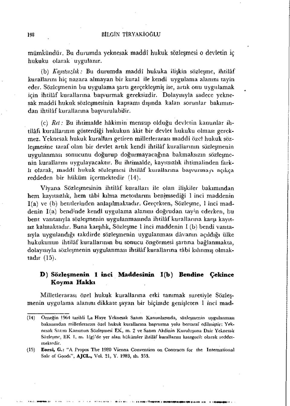 Sözleşmenin bu uygulama şartı gerçekleşmiş ise, artık onu uygulamak için ihtilâf kurallarına başvurmak gereksizdir.