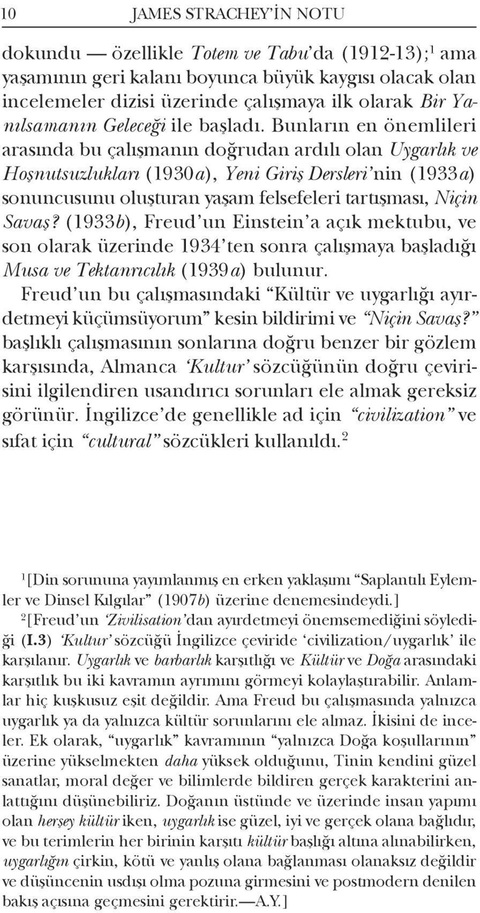 Bunların en önemlileri arasında bu çalışmanın doğrudan ardılı olan Uygarlık ve Hoşnutsuzlukları (1930a), Yeni Giriş Dersleri nin (1933a) sonuncusunu oluşturan yaşam felsefeleri tartışması, Niçin