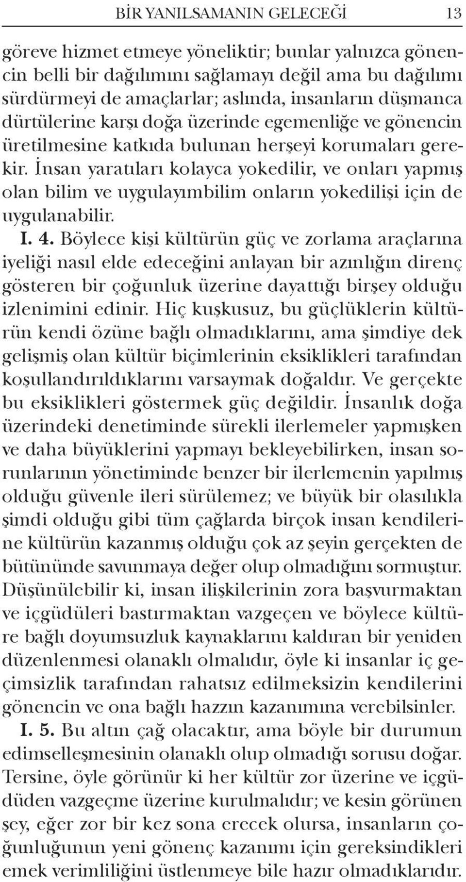 İnsan yaratıları kolayca yokedilir, ve onları yapmış olan bilim ve uygulayımbilim onların yokedilişi için de uygulanabilir. I. 4.