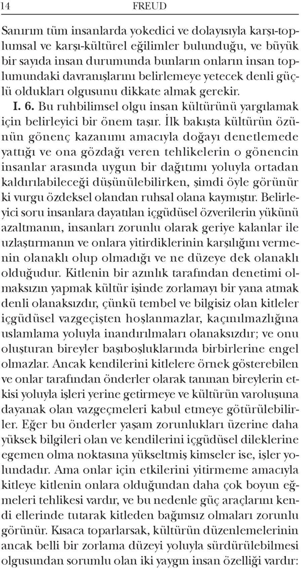 İlk bakışta kültürün özünün gönenç kazanımı amacıyla doğayı denetlemede yattığı ve ona gözdağı veren tehlikelerin o gönencin insanlar arasında uygun bir dağıtımı yoluyla ortadan kaldırılabileceği