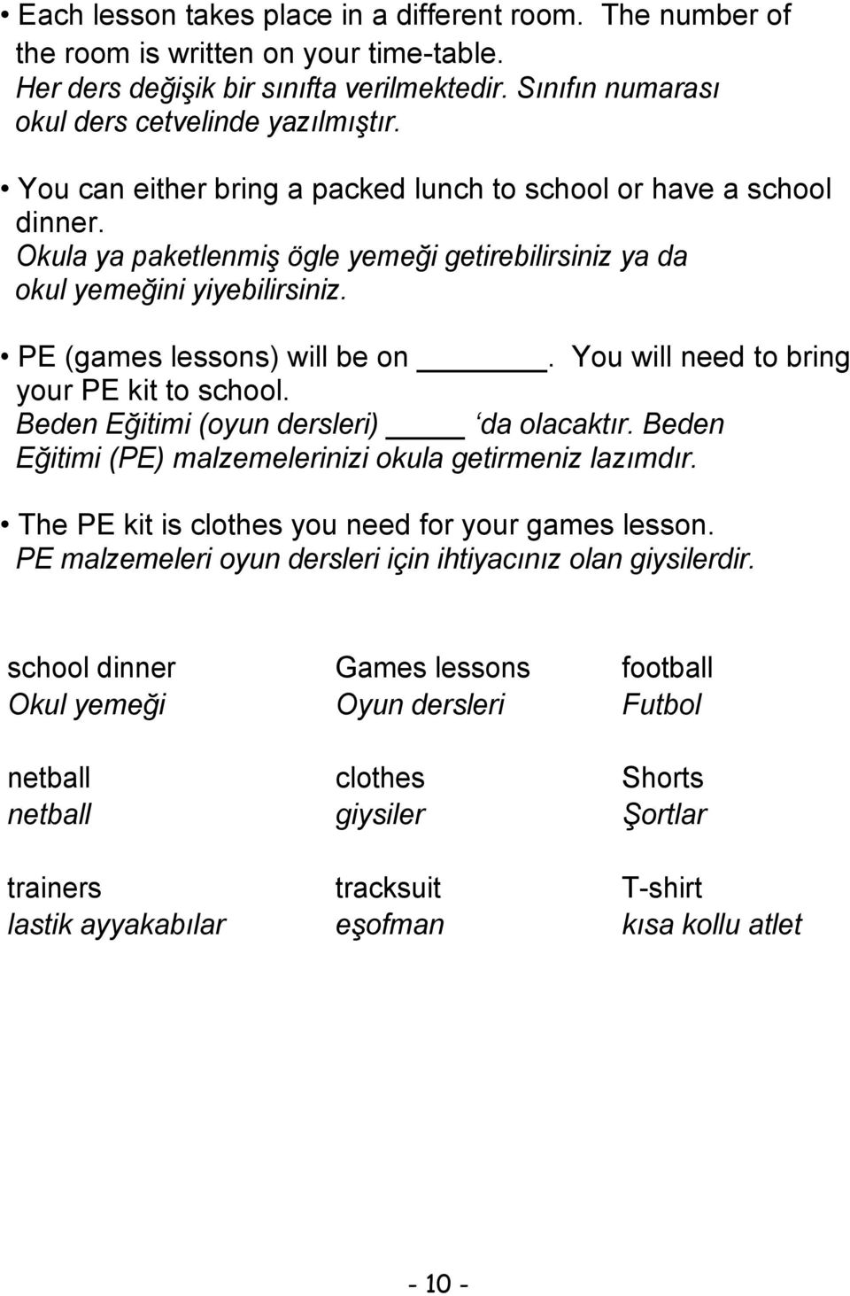 You will need to bring your PE kit to school. Beden Eğitimi (oyun dersleri) da olacaktır. Beden Eğitimi (PE) malzemelerinizi okula getirmeniz lazımdır.