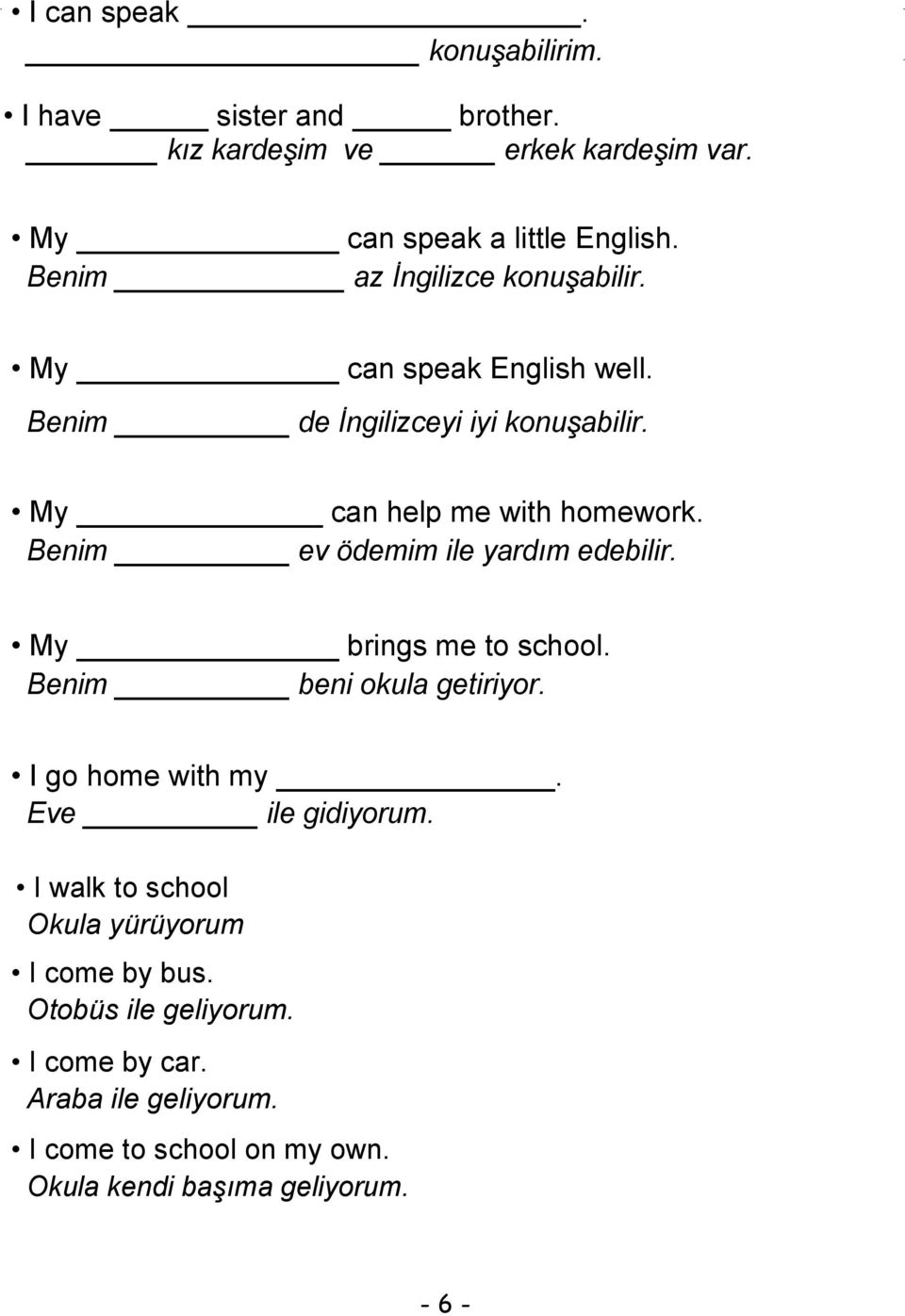 Benim ev ödemim ile yardım edebilir. My brings me to school. Benim beni okula getiriyor. I go home with my. Eve ile gidiyorum.