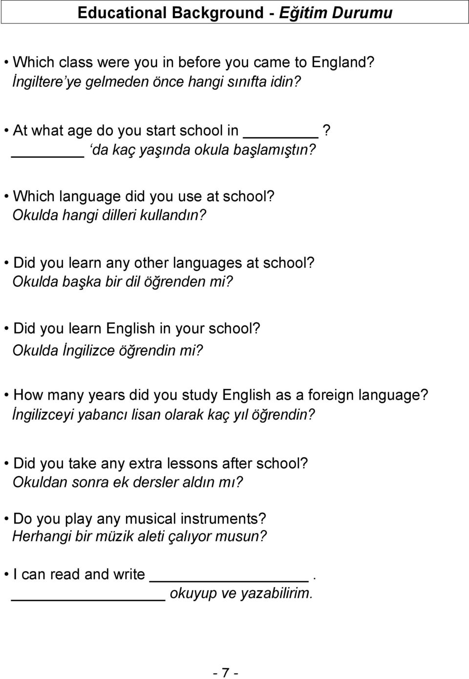 Did you learn English in your school? Okulda İngilizce öğrendin mi? How many years did you study English as a foreign language? İngilizceyi yabancı lisan olarak kaç yıl öğrendin?