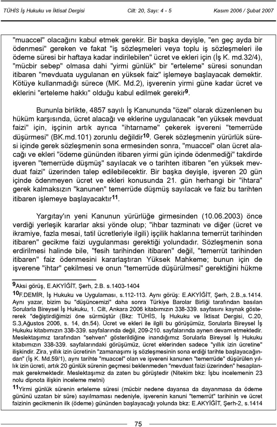 32/4), "mücbir sebep" olmasa dahi "yirmi günlük" bir "erteleme" süresi sonundan itibaren "mevduata uygulanan en yüksek faiz" iþlemeye baþlayacak demektir. Kötüye kullanmadýðý sürece (MK. Md.