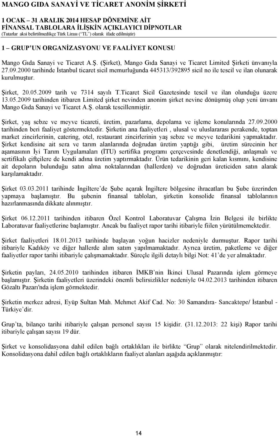 Ticaret Sicil Gazetesinde tescil ve ilan olunduğu üzere 13.05.2009 tarihinden itibaren Limited Ģirket nevinden anonim Ģirket nevine dönüģmüģ olup yeni ünvanı Mango Gıda Sanayi ve Ticaret A.ġ.