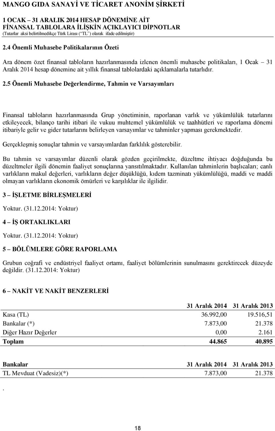 5 Önemli Muhasebe Değerlendirme, Tahmin ve Varsayımları Finansal tabloların hazırlanmasında Grup yönetiminin, raporlanan varlık ve yükümlülük tutarlarını etkileyecek, bilanço tarihi itibari ile vukuu