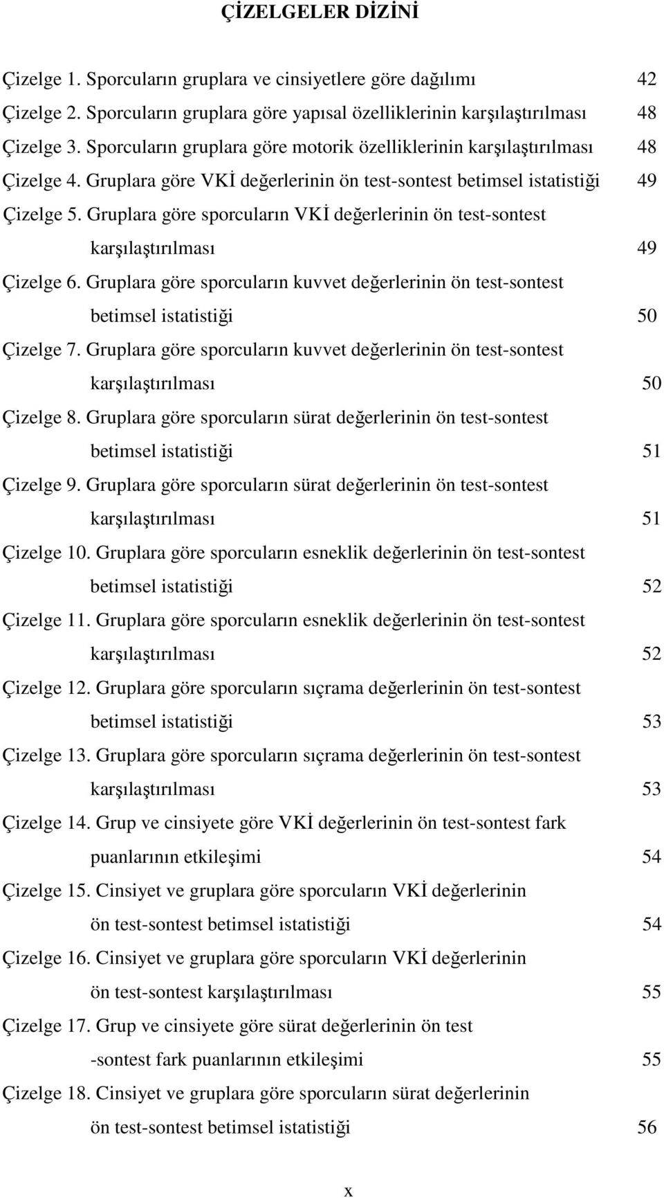 Gruplara göre sporcuların VKĐ değerlerinin ön test-sontest karşılaştırılması 49 Çizelge 6. Gruplara göre sporcuların kuvvet değerlerinin ön test-sontest betimsel istatistiği 50 Çizelge 7.