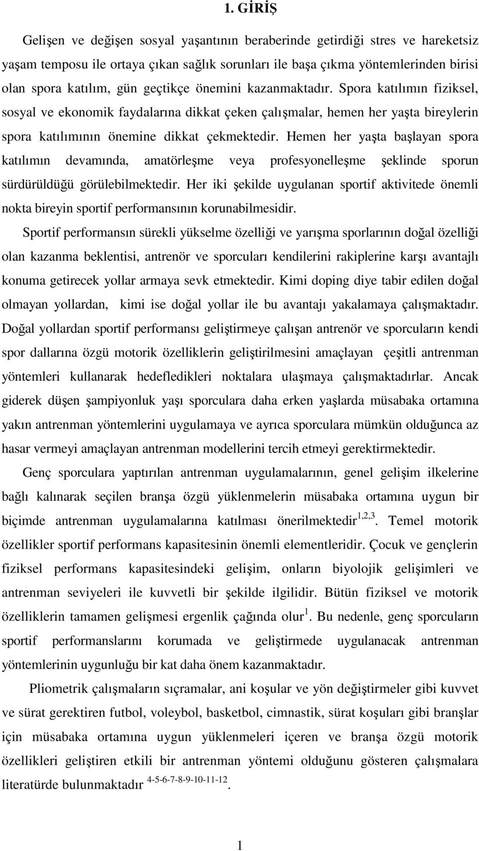 Hemen her yaşta başlayan spora katılımın devamında, amatörleşme veya profesyonelleşme şeklinde sporun sürdürüldüğü görülebilmektedir.