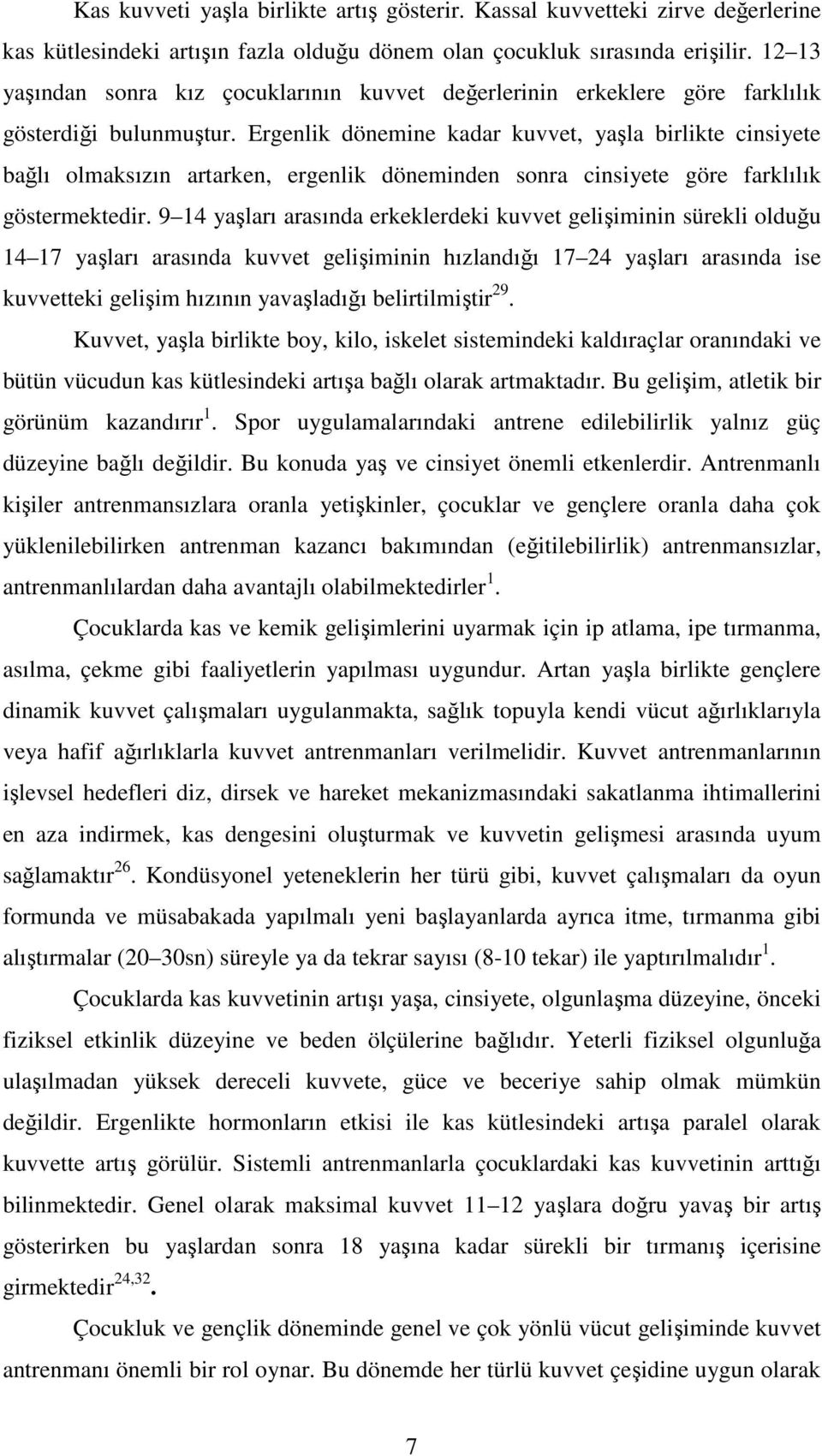 Ergenlik dönemine kadar kuvvet, yaşla birlikte cinsiyete bağlı olmaksızın artarken, ergenlik döneminden sonra cinsiyete göre farklılık göstermektedir.