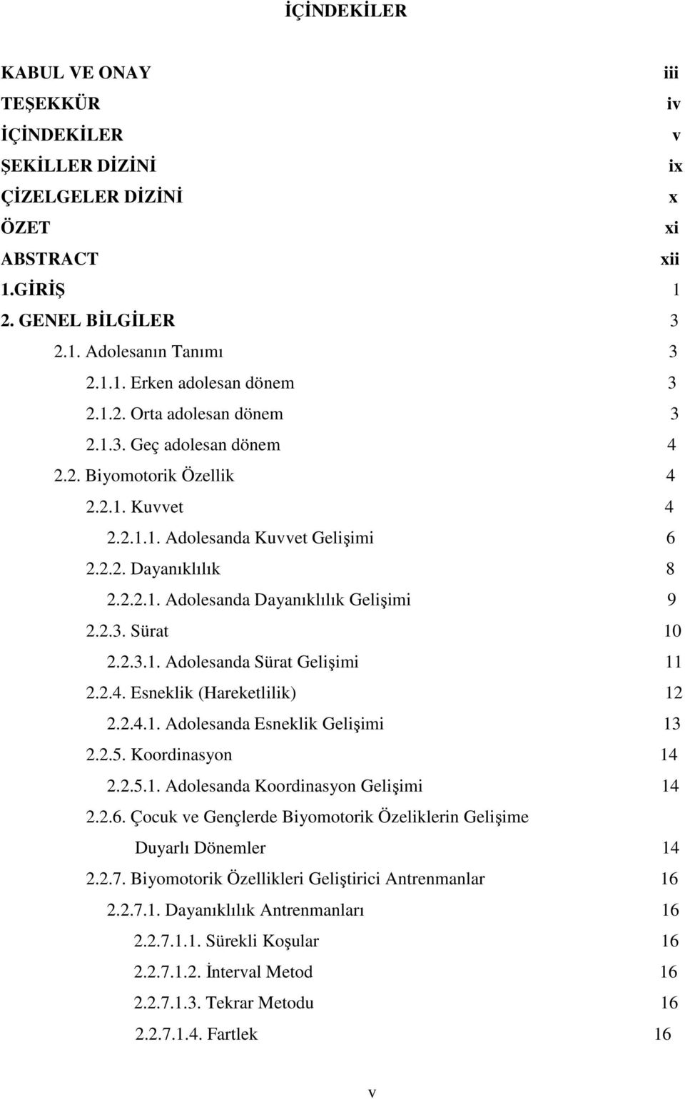 2.3. Sürat 10 2.2.3.1. Adolesanda Sürat Gelişimi 11 2.2.4. Esneklik (Hareketlilik) 12 2.2.4.1. Adolesanda Esneklik Gelişimi 13 2.2.5. Koordinasyon 14 2.2.5.1. Adolesanda Koordinasyon Gelişimi 14 2.2.6.