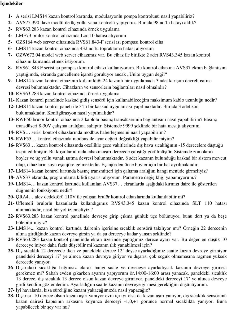 843-F serisi ısı pompası kontrol ciha 6- LMS14 kazan kontrol cihazında 432 no lu topraklama hatası alıyorum 7- OZW672.04 model web server cihazımız var. Bu cihaz ile birlikte 2 adet RVS43.